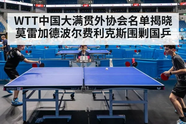 WTT中国大满贯外协会名单揭晓 莫雷加德波尔费利克斯围剿国乒